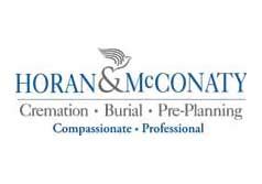 Horan and mcconaty - Request an Appointment. If you have questions about our preplanning services, or if you’re ready to begin the planning process with a member of our team, you can get started using the form below. We will reach out by phone to answer your questions and arrange a meeting at a place most comfortable to you, whether that’s at our funeral home ... 